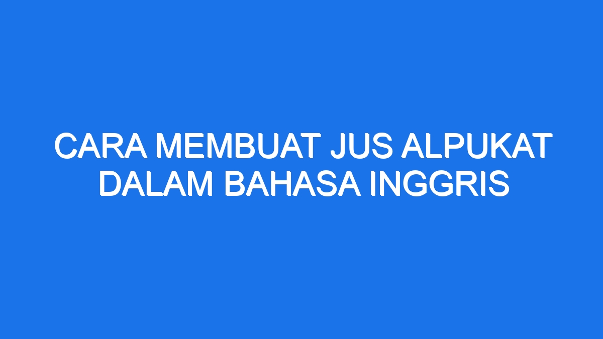 Cara Membuat Jus Alpukat Dalam Bahasa Inggris