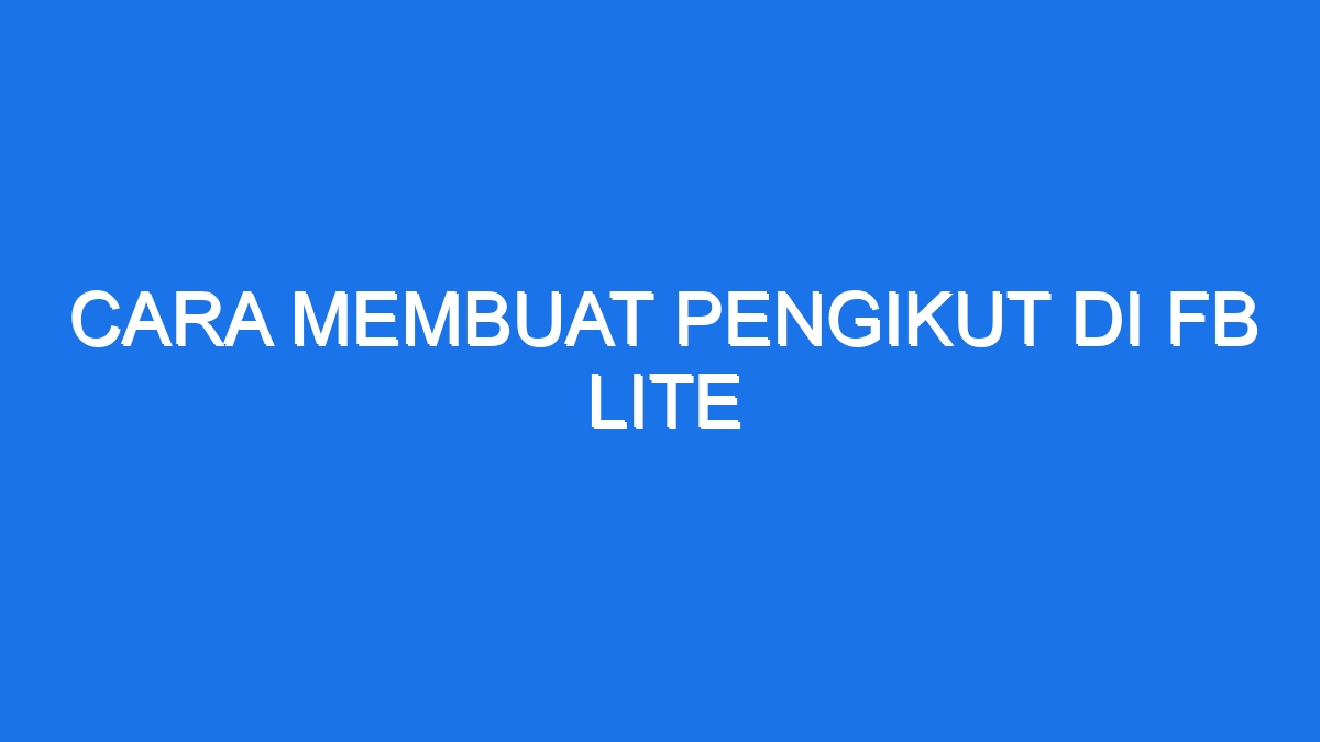 Cara Membuat Pengikut Di Fb Lite