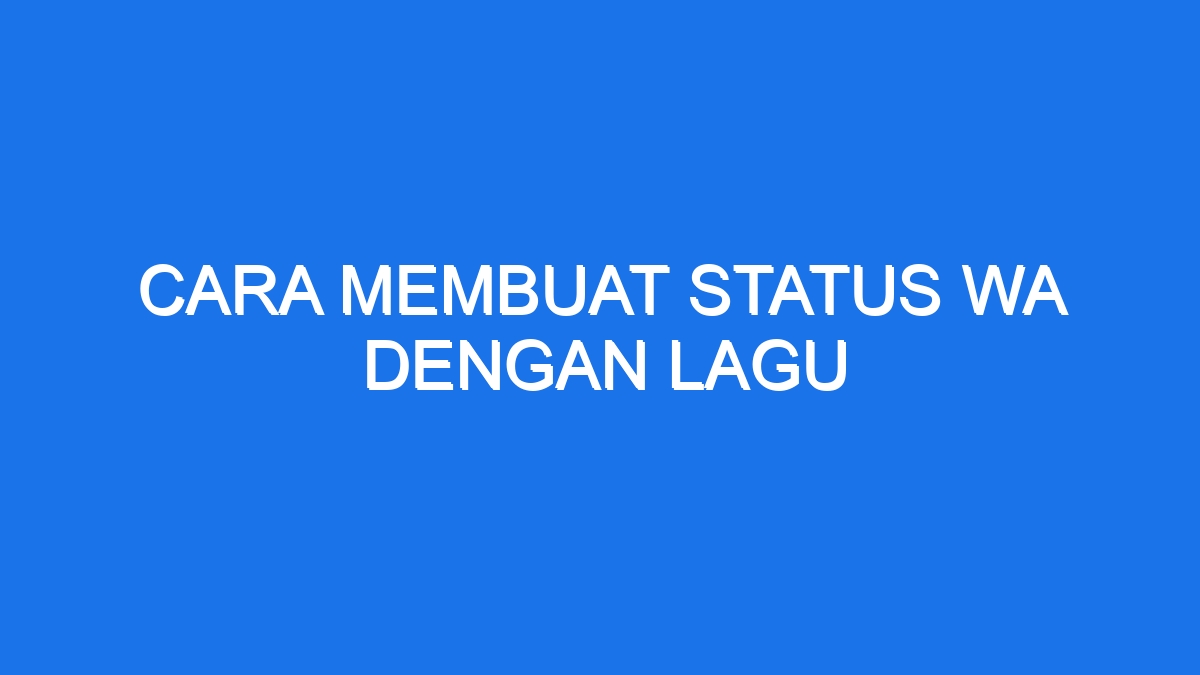 Cara Membuat Status Wa Dengan Lagu