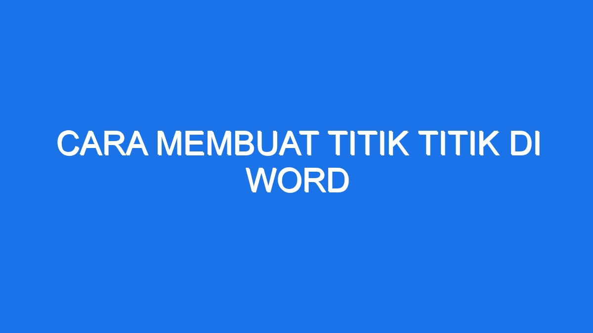 Cara Membuat Titik Titik Di Word 3203