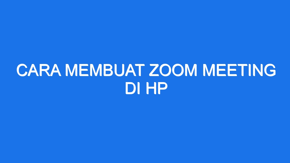 Cara Membuat Zoom Meeting Di Hp