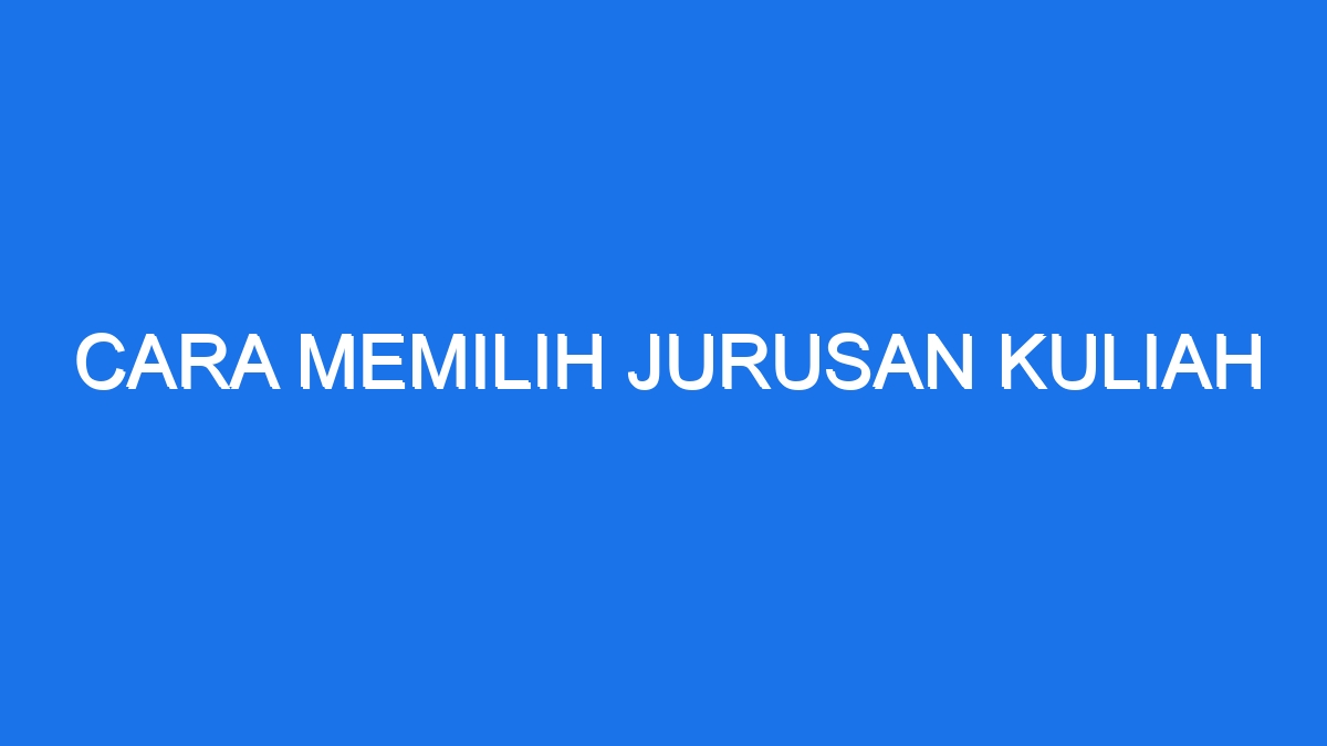 Cara Memilih Jurusan Kuliah