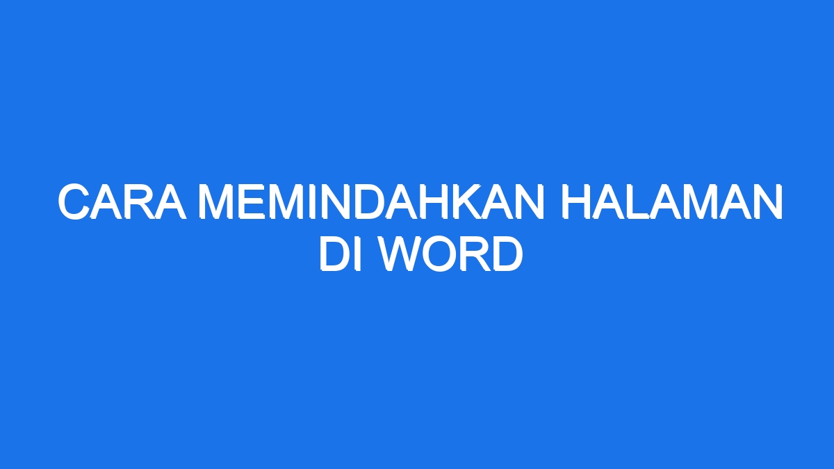 Cara Memindahkan Halaman Di Word