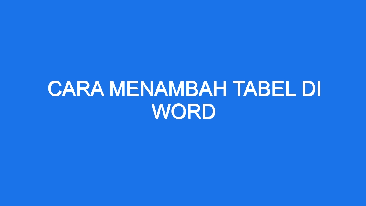 Cara Menambah Tabel Di Word