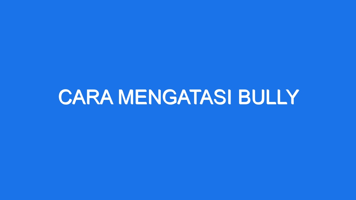 Cara Mengatasi Bully