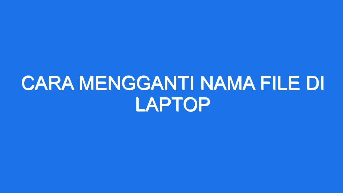 Cara Mengganti Nama File Di Laptop