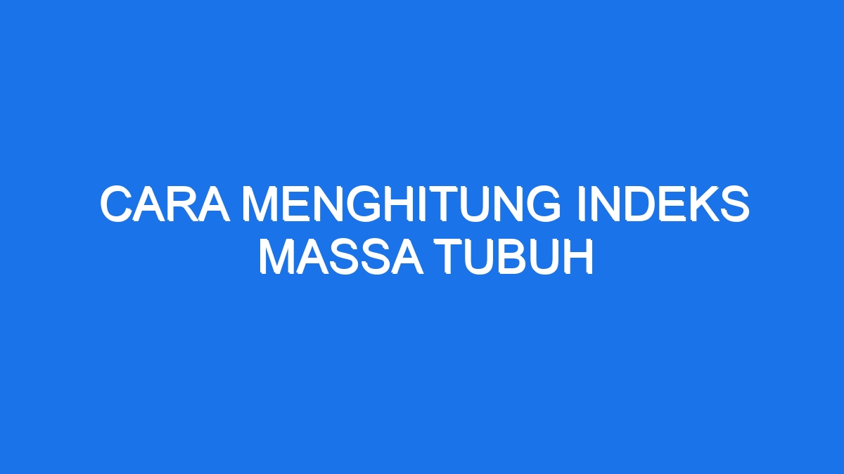 Cara Menghitung Indeks Massa Tubuh Ilmiah