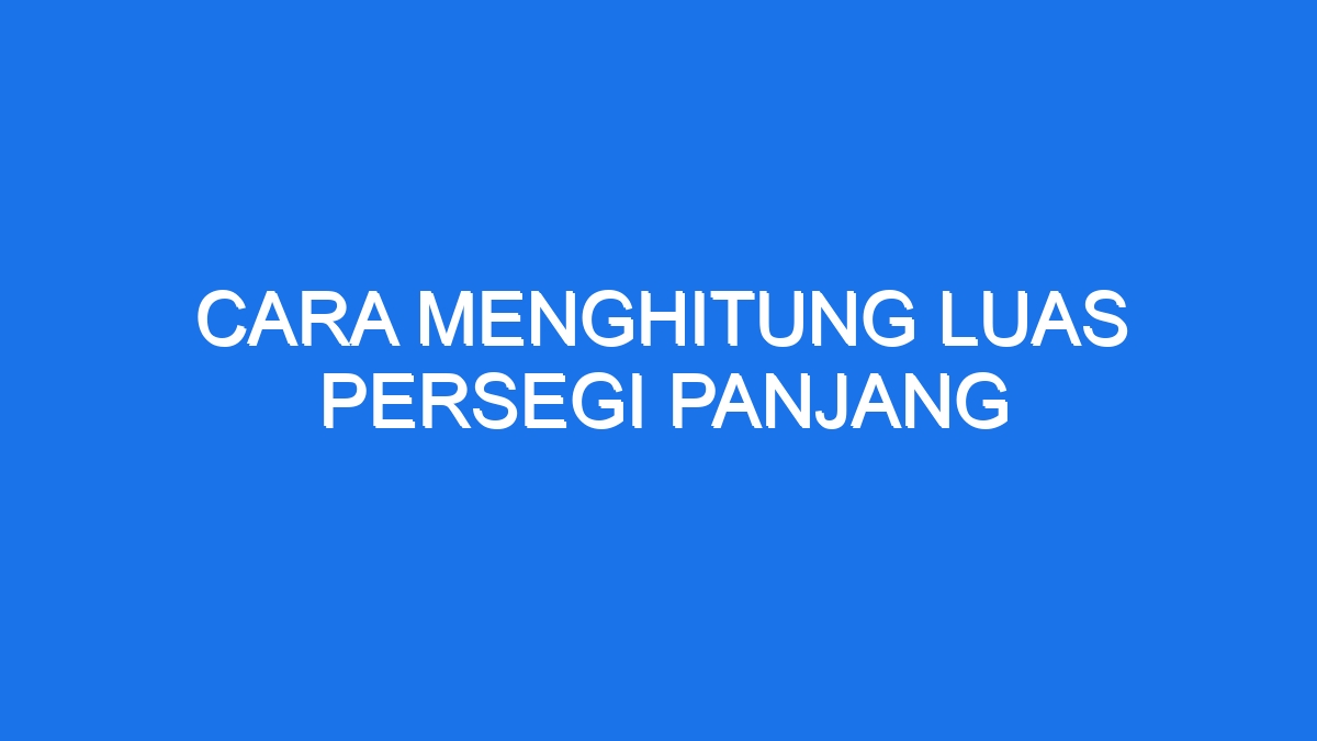 Cara Menghitung Luas Persegi Panjang