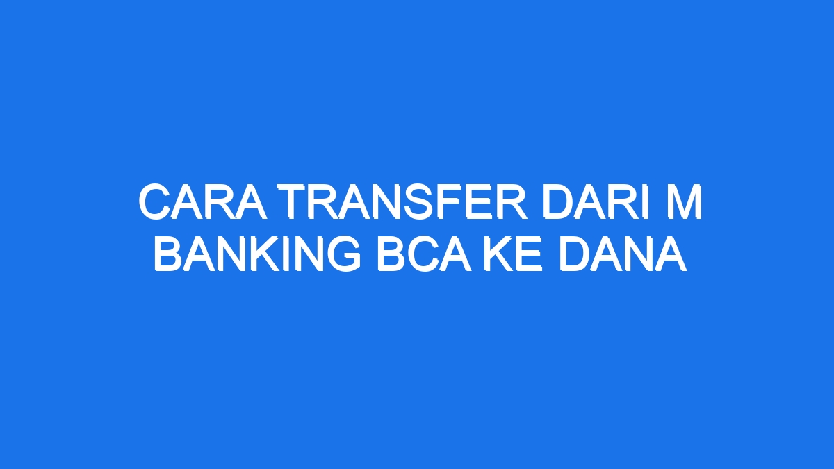 Cara Transfer Dari M Banking Bca Ke Dana