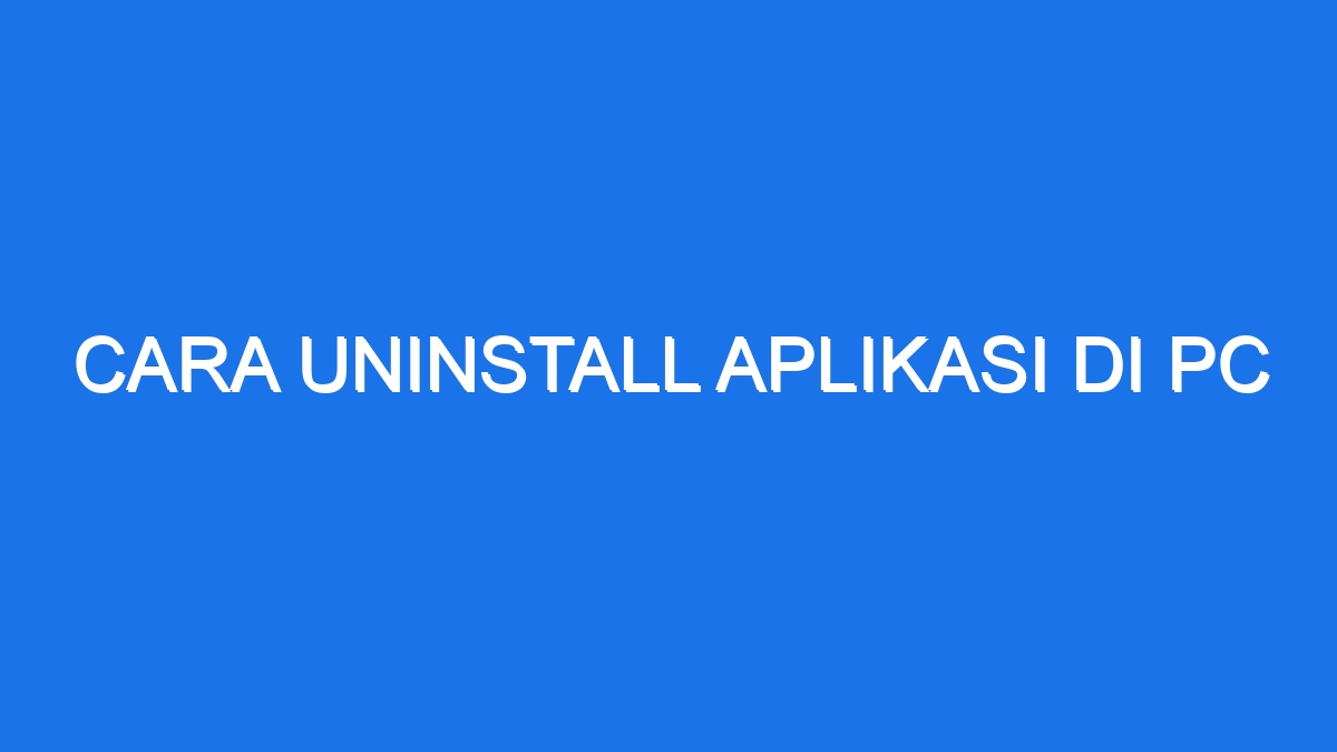 Cara Uninstall Aplikasi Di Pc