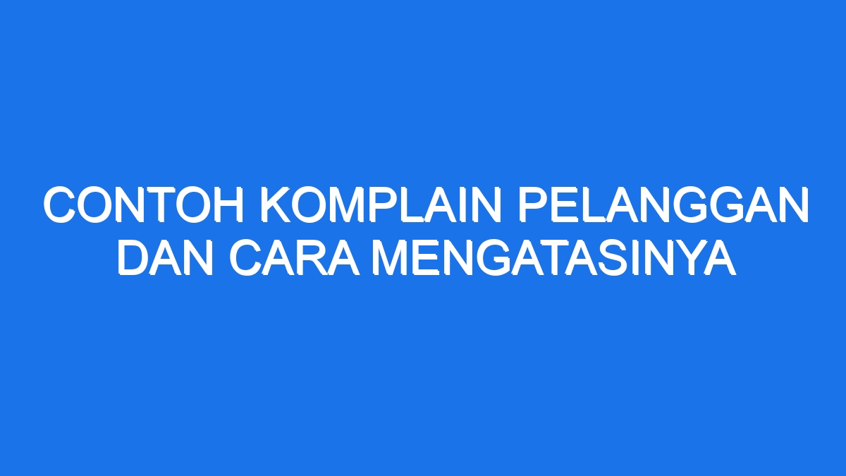 Contoh Komplain Pelanggan Dan Cara Mengatasinya