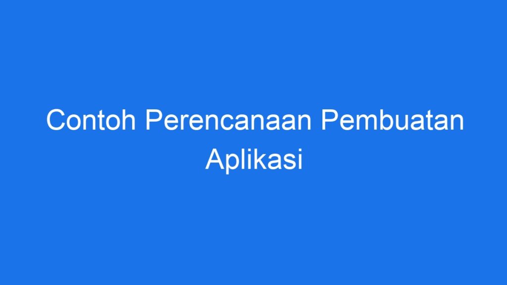 Contoh Perencanaan Pembuatan Aplikasi