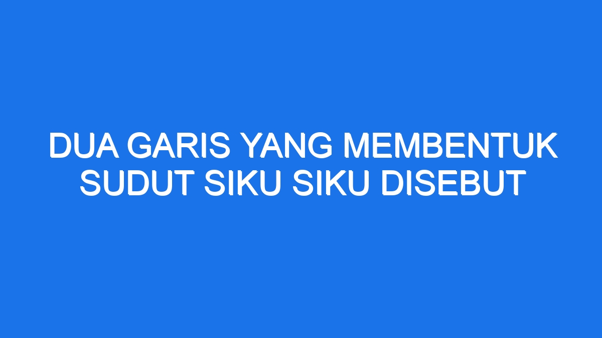 Dua Garis Yang Membentuk Sudut Siku Siku Disebut