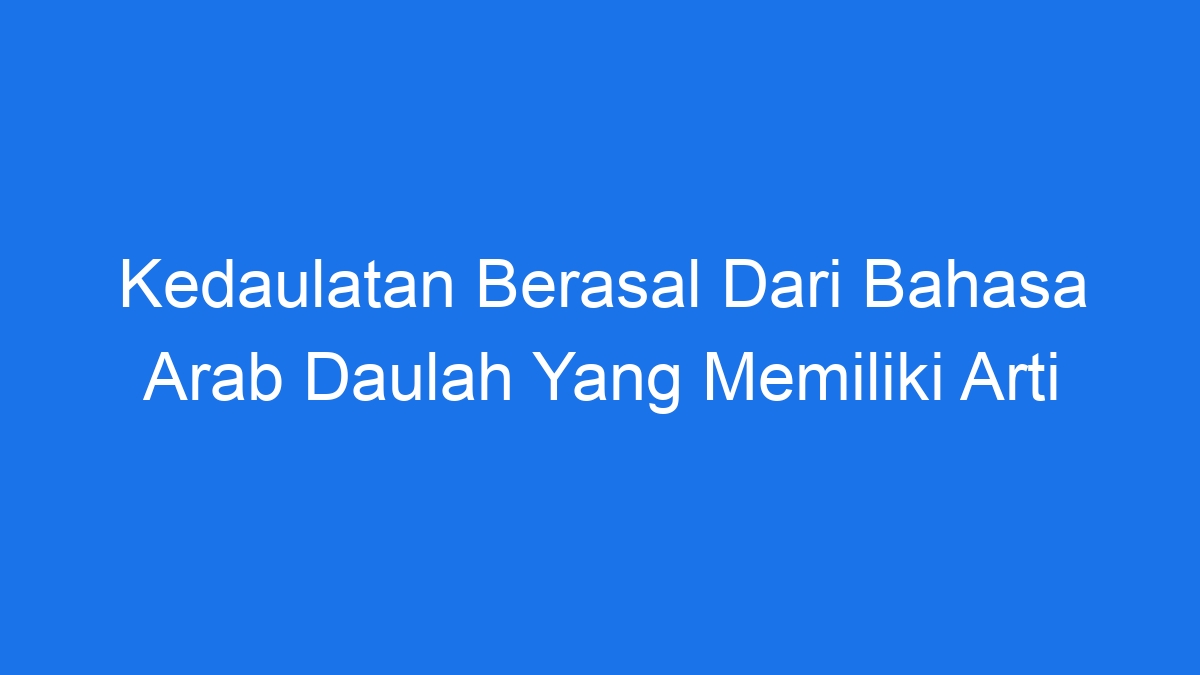 Kata Kedaulatan Berakar Dari Kata Bahasa Arab Daulat Yang Berarti