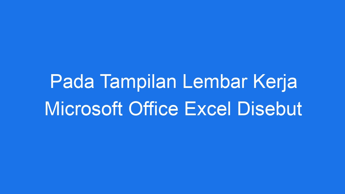 Pada Tampilan Lembar Kerja Microsoft Office Excel Disebut