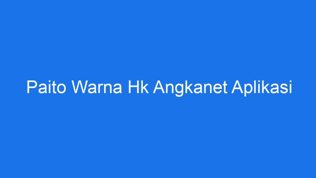 Paito Warna Hk Angkanet Aplikasi