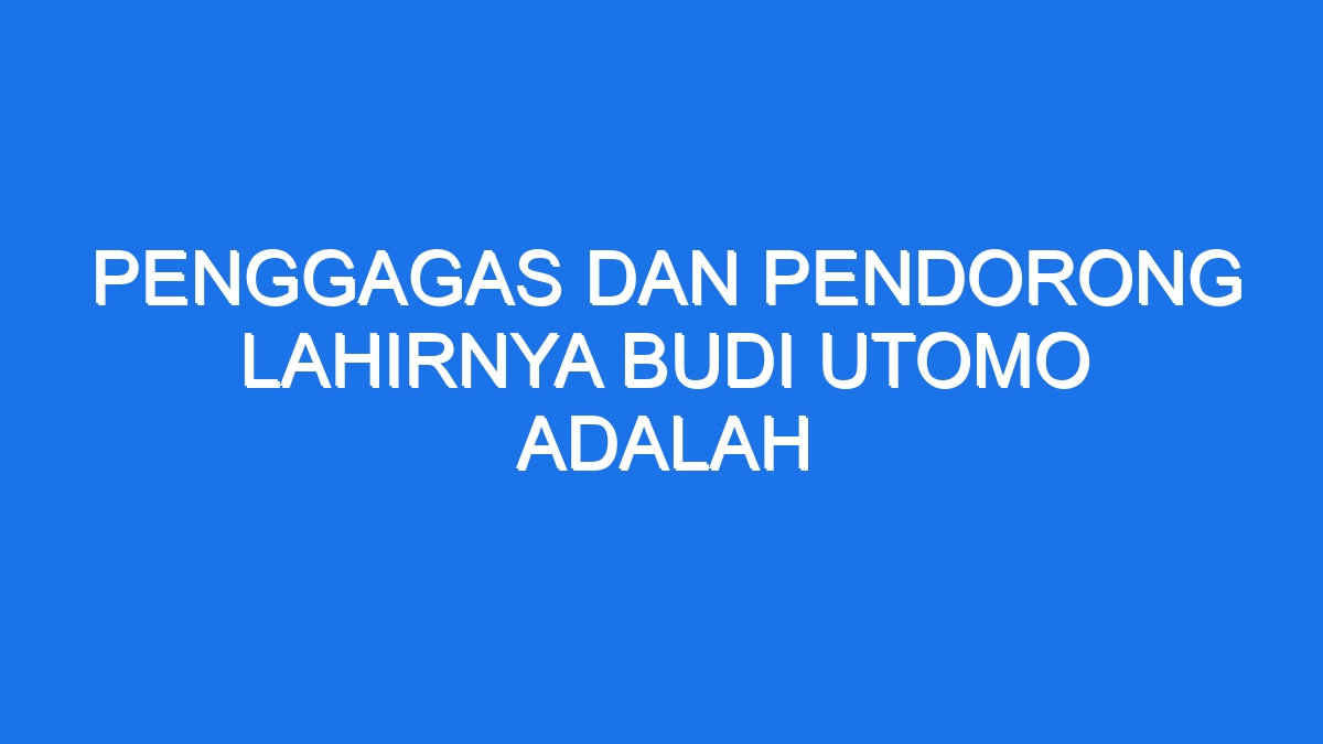 Penggagas Dan Pendorong Lahirnya Budi Utomo Adalah