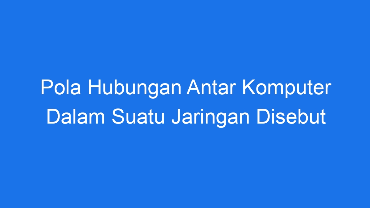 Pola Hubungan Antar Komputer Dalam Suatu Jaringan Disebut 4585