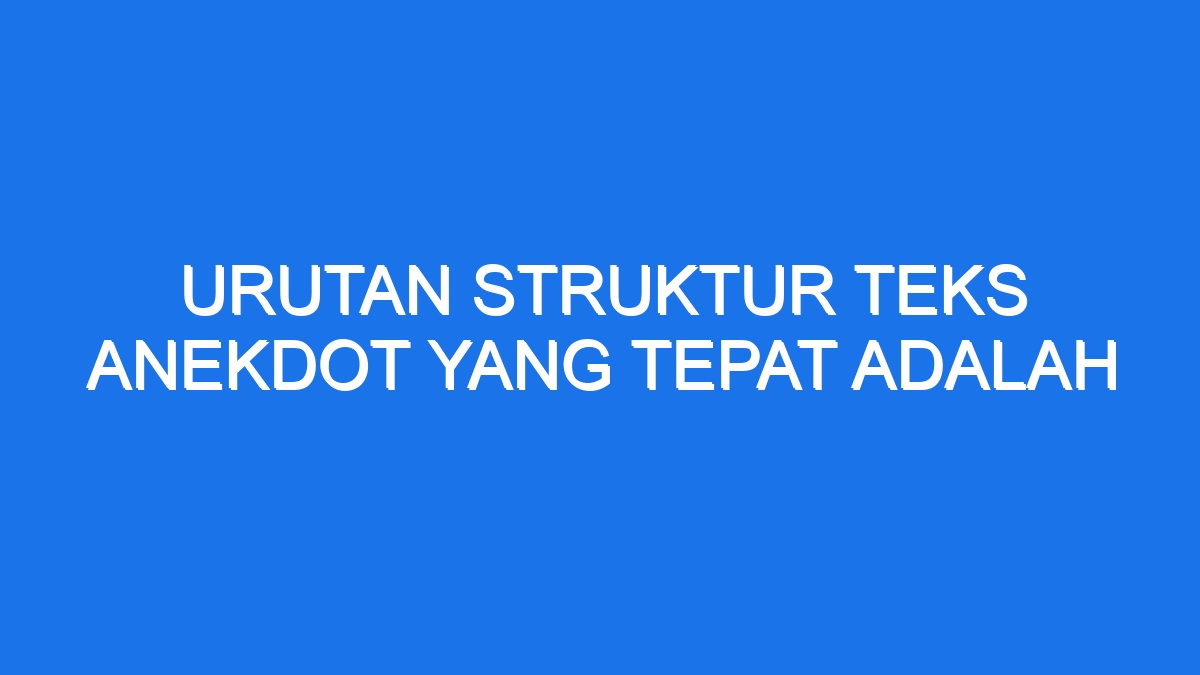 Urutan Struktur Teks Anekdot Yang Tepat Adalah