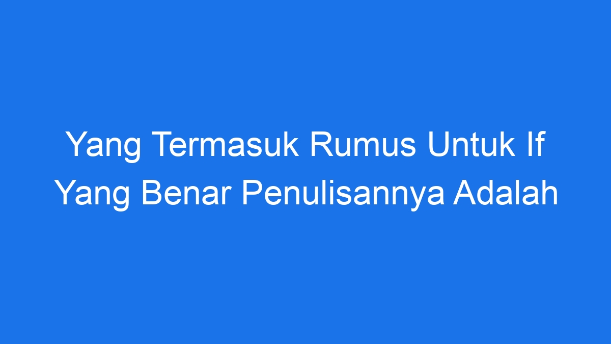 Yang Termasuk Rumus Untuk If Yang Benar Penulisannya Adalah