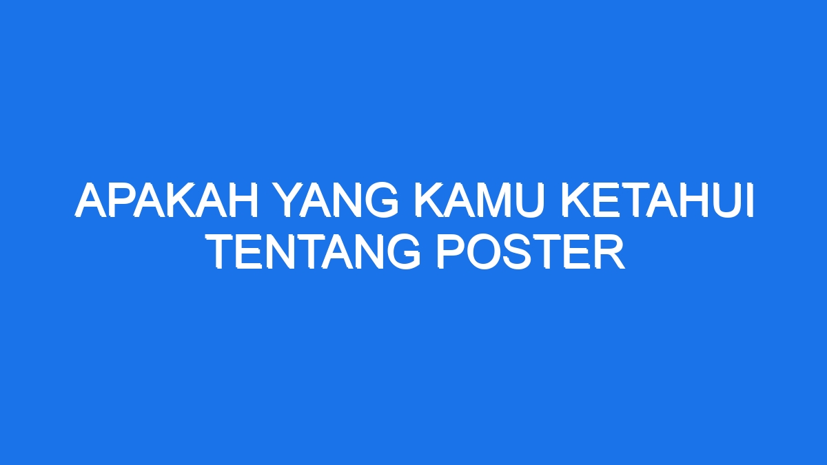 Apakah Yang Kamu Ketahui Tentang Poster