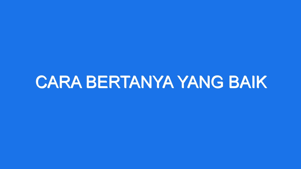 Cara Bertanya Yang Baik