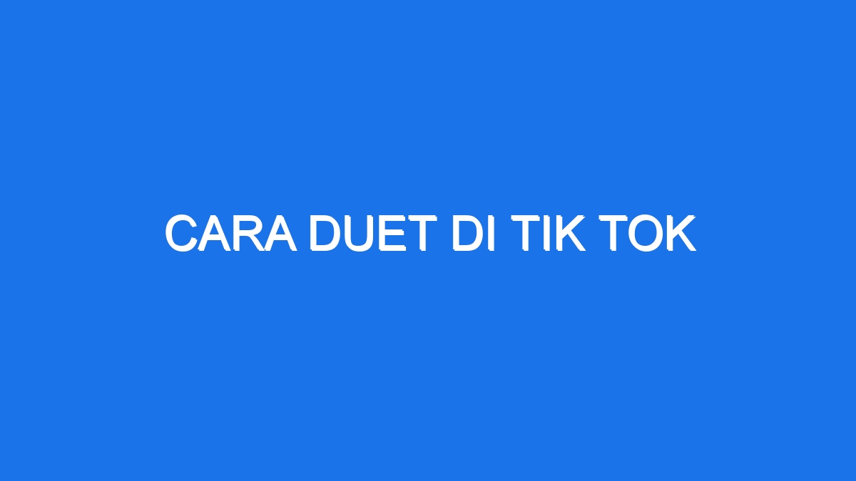 Cara Duet Di Tik Tok