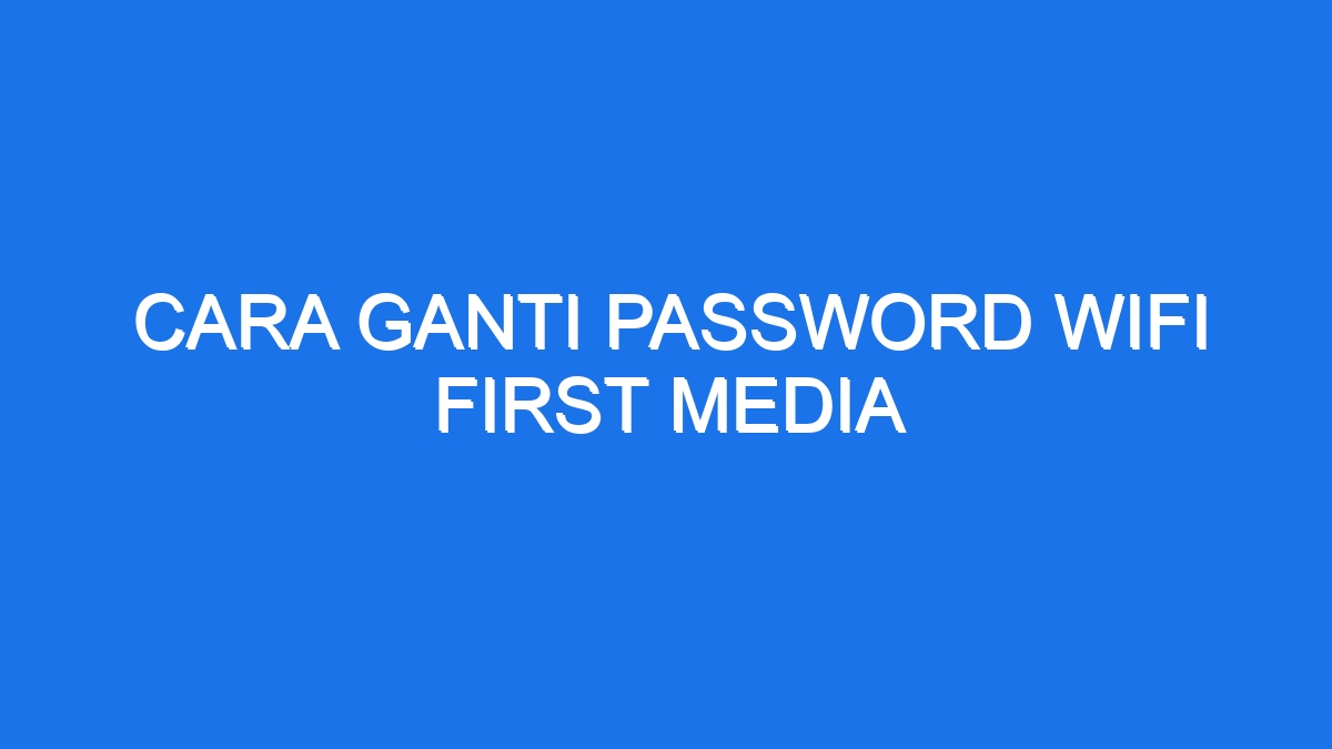 Cara Ganti Password Wifi First Media 5257