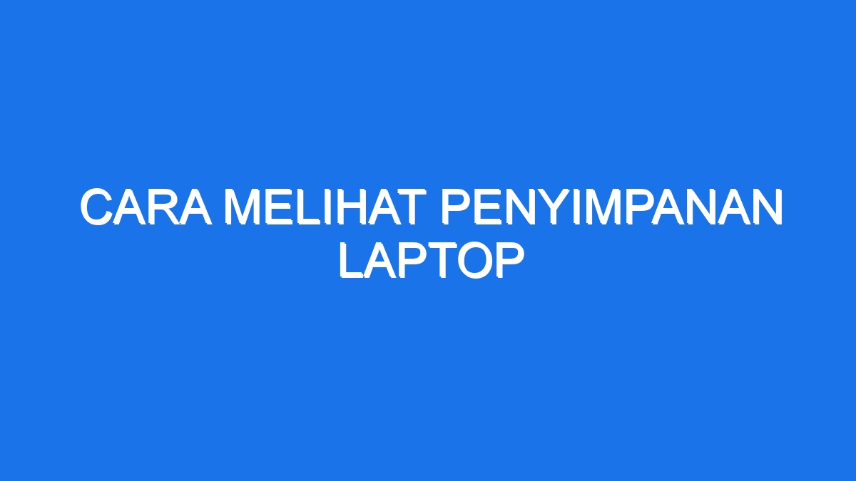 Cara Melihat Penyimpanan Laptop