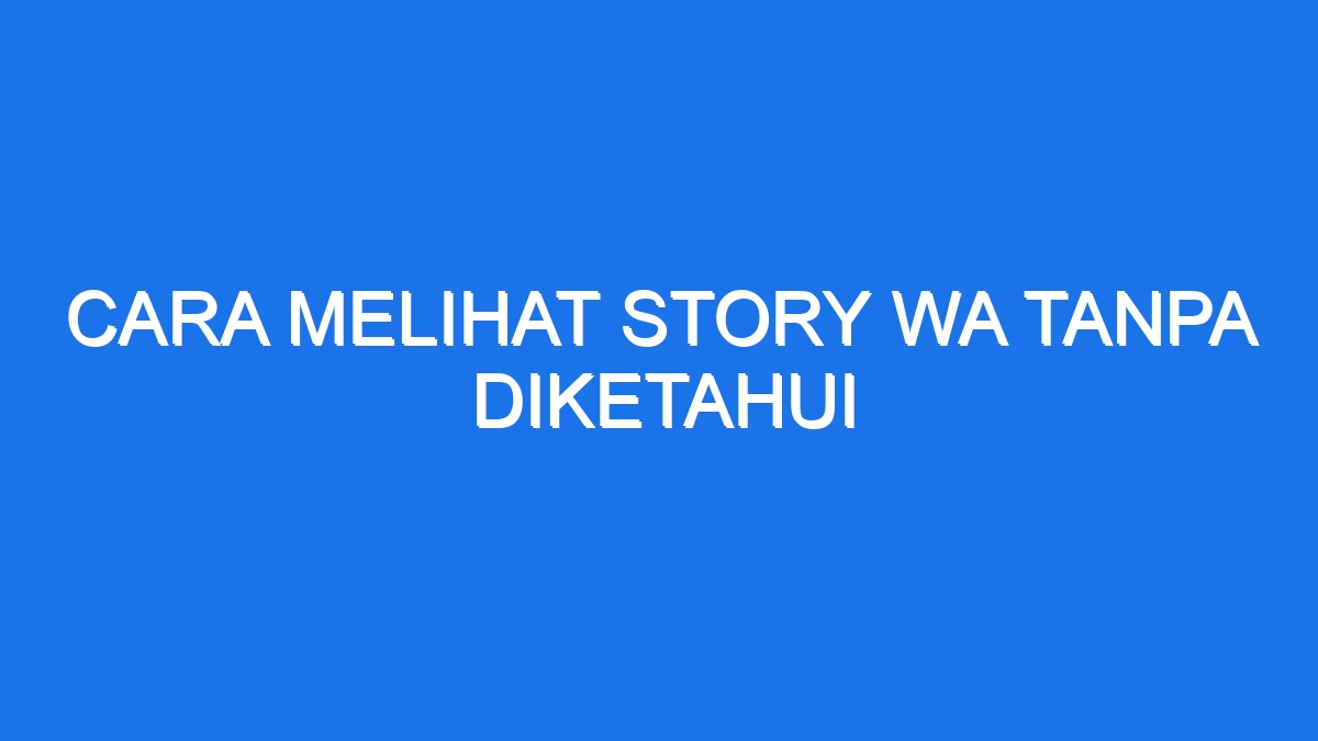 Cara Melihat Story Wa Tanpa Diketahui - Ilmiah