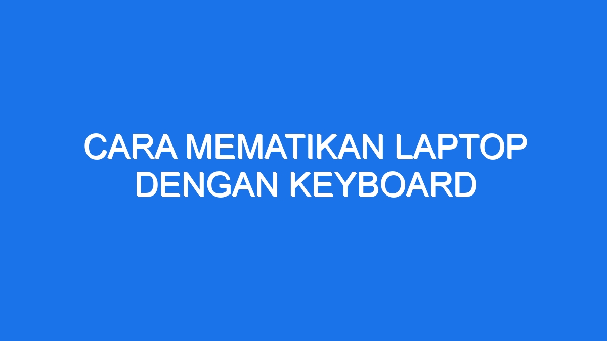 Cara Mematikan Laptop Dengan Keyboard