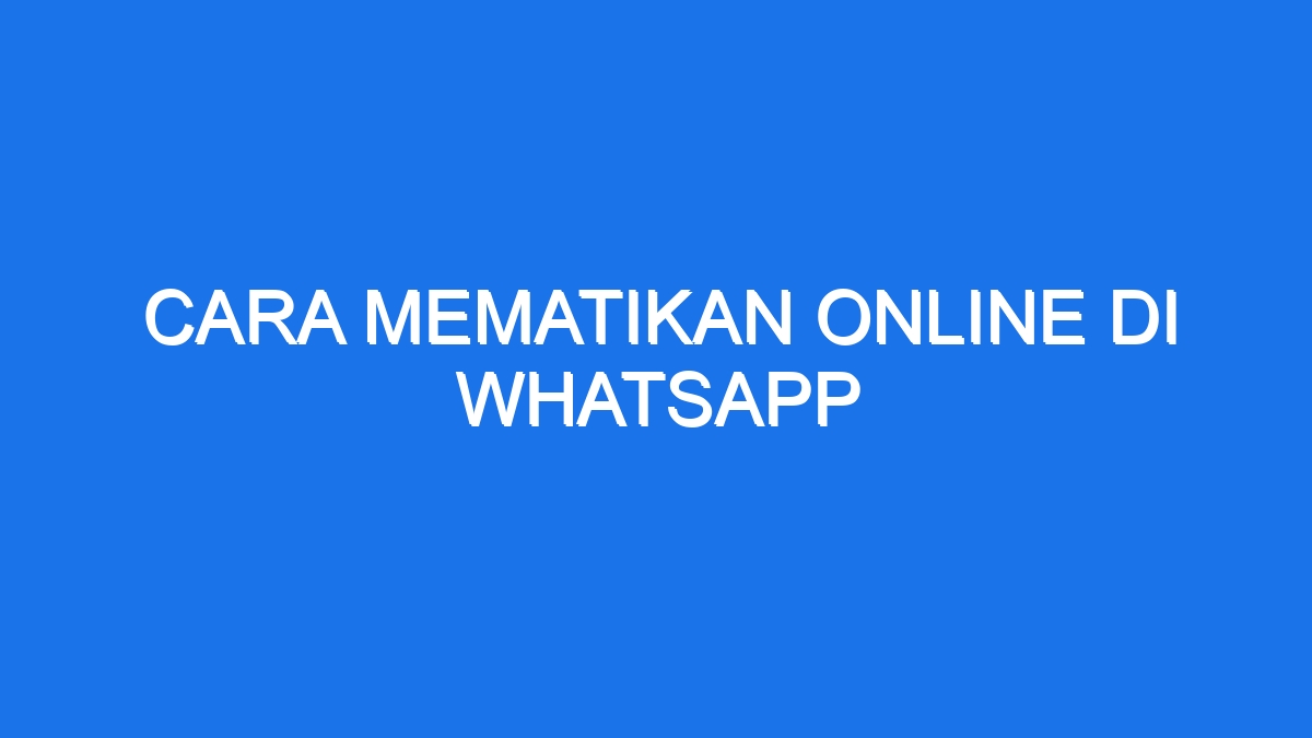 Cara Mematikan Online Di Whatsapp