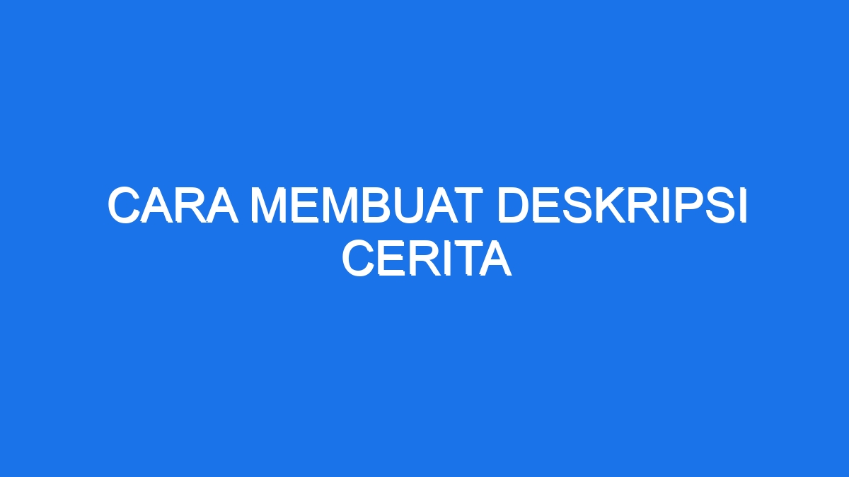 Cara Membuat Deskripsi Cerita