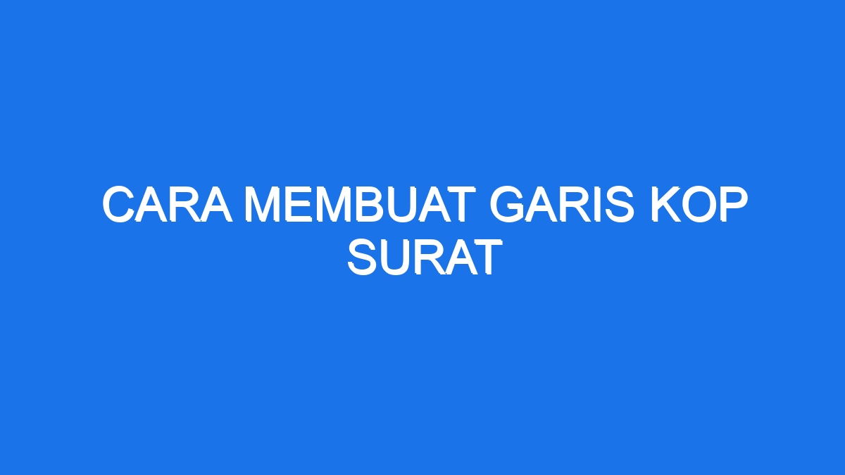 Cara Membuat Garis Kop Surat - Ilmiah