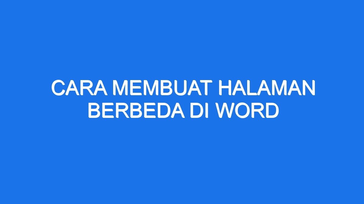 Cara Membuat Halaman Berbeda Di Word - Ilmiah