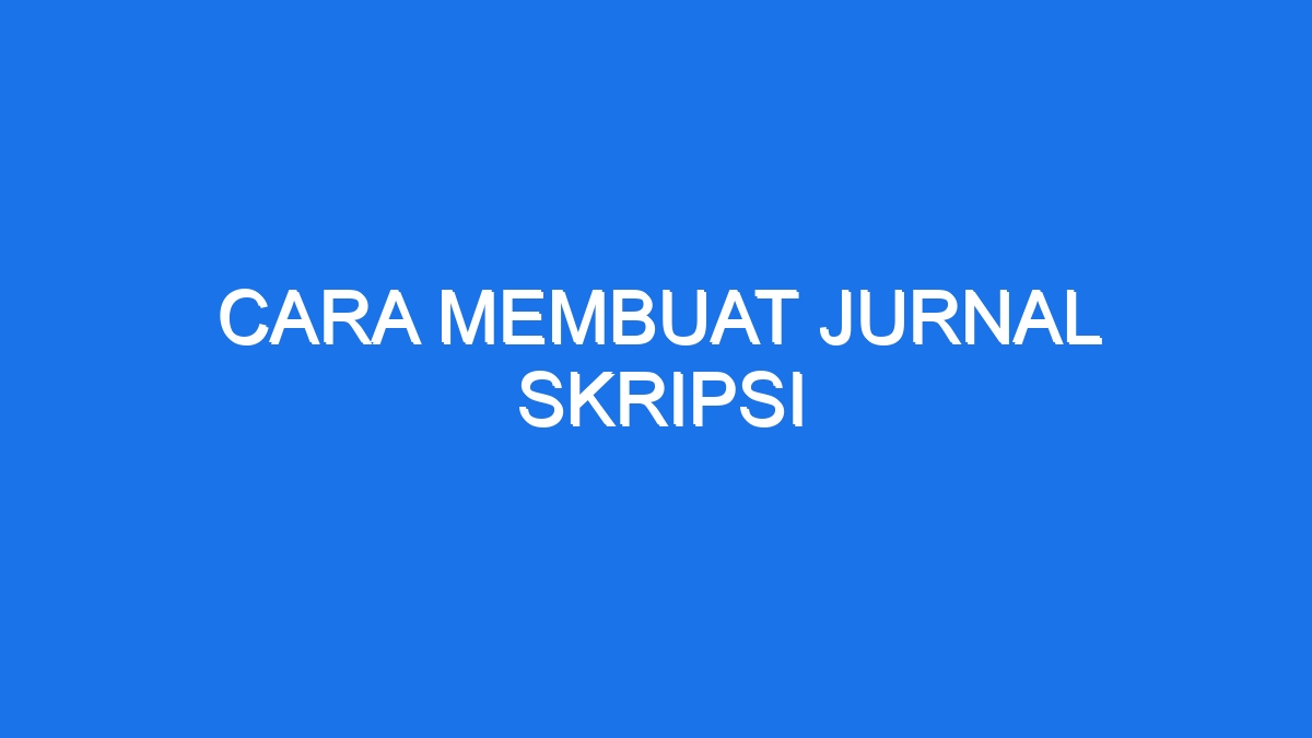 Cara Membuat Jurnal Skripsi