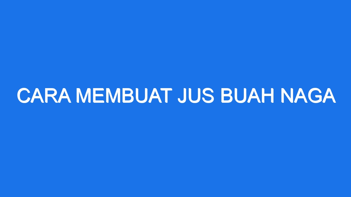 Cara Membuat Jus Buah Naga