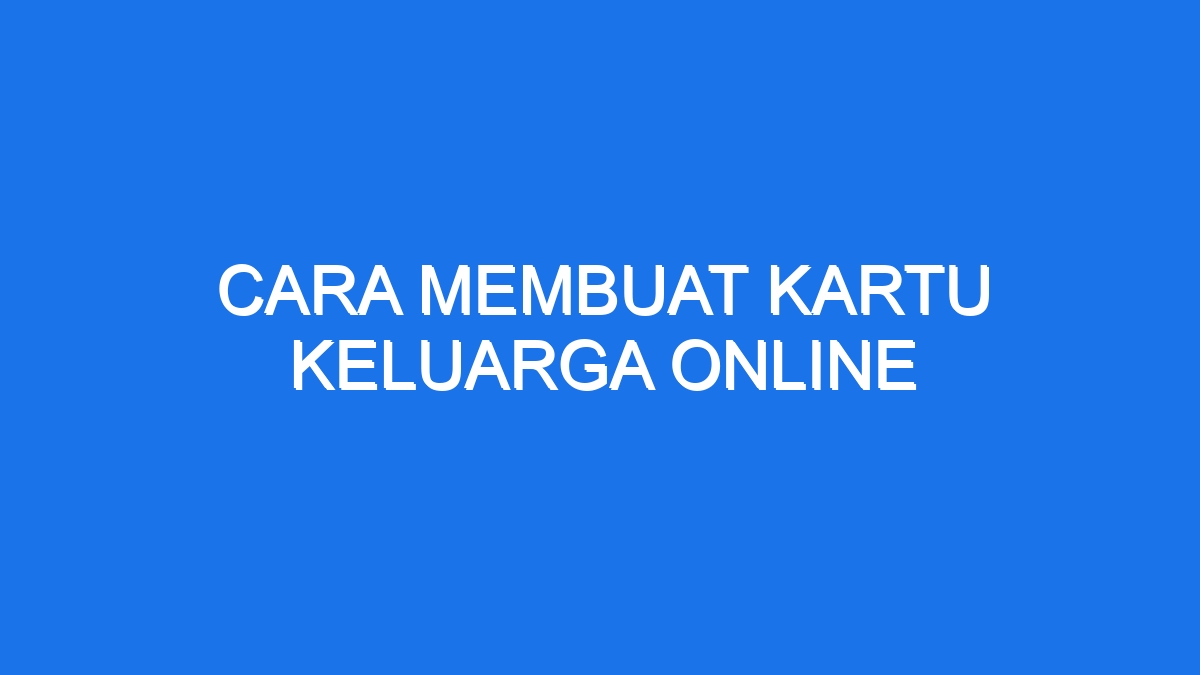 Cara Membuat Kartu Keluarga Online