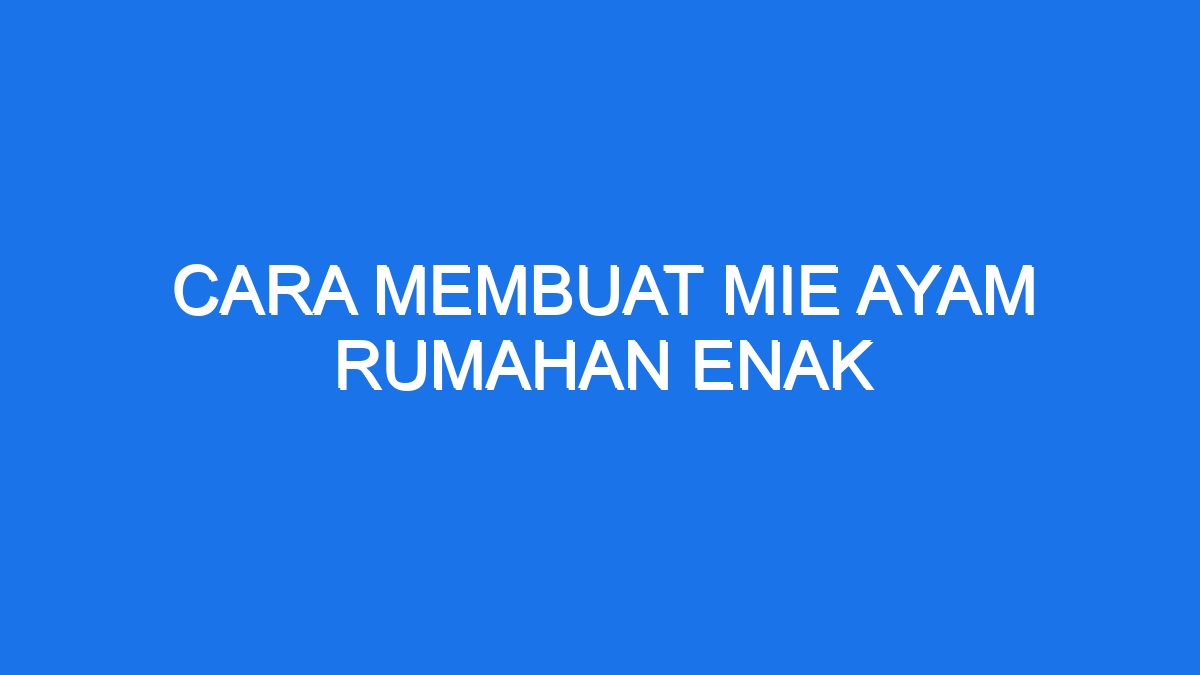 Cara Membuat Mie Ayam Rumahan Enak