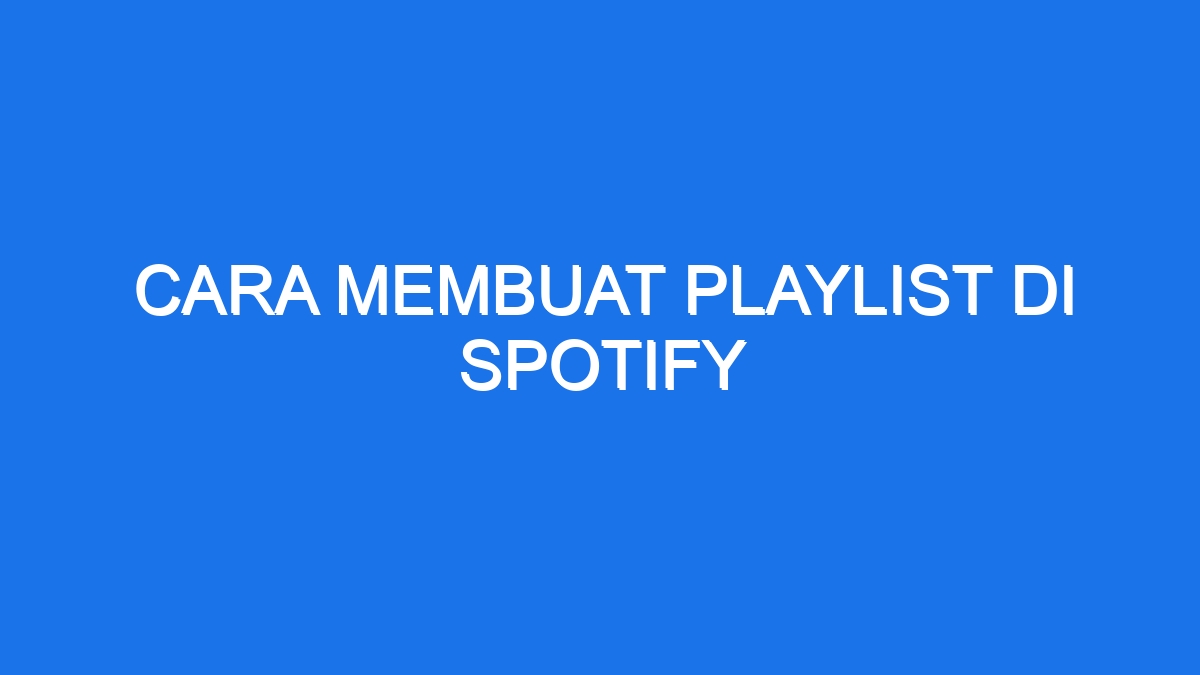 Cara Membuat Playlist Di Spotify