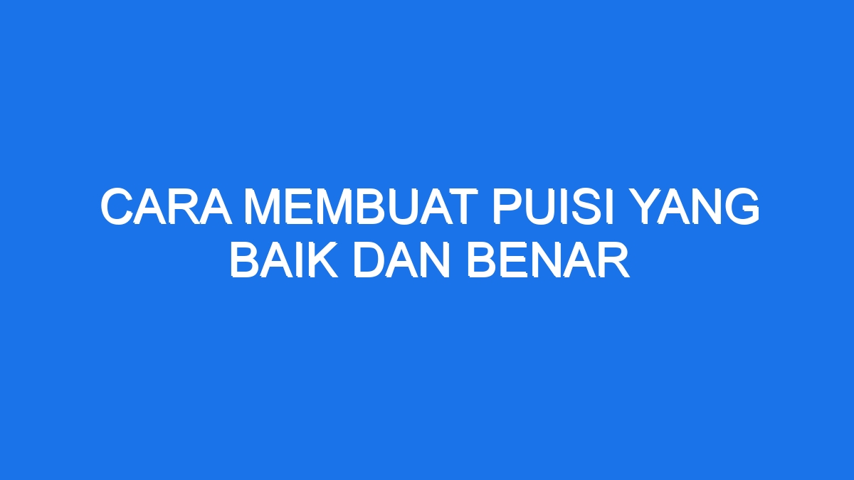 Cara Membuat Puisi Yang Baik Dan Benar