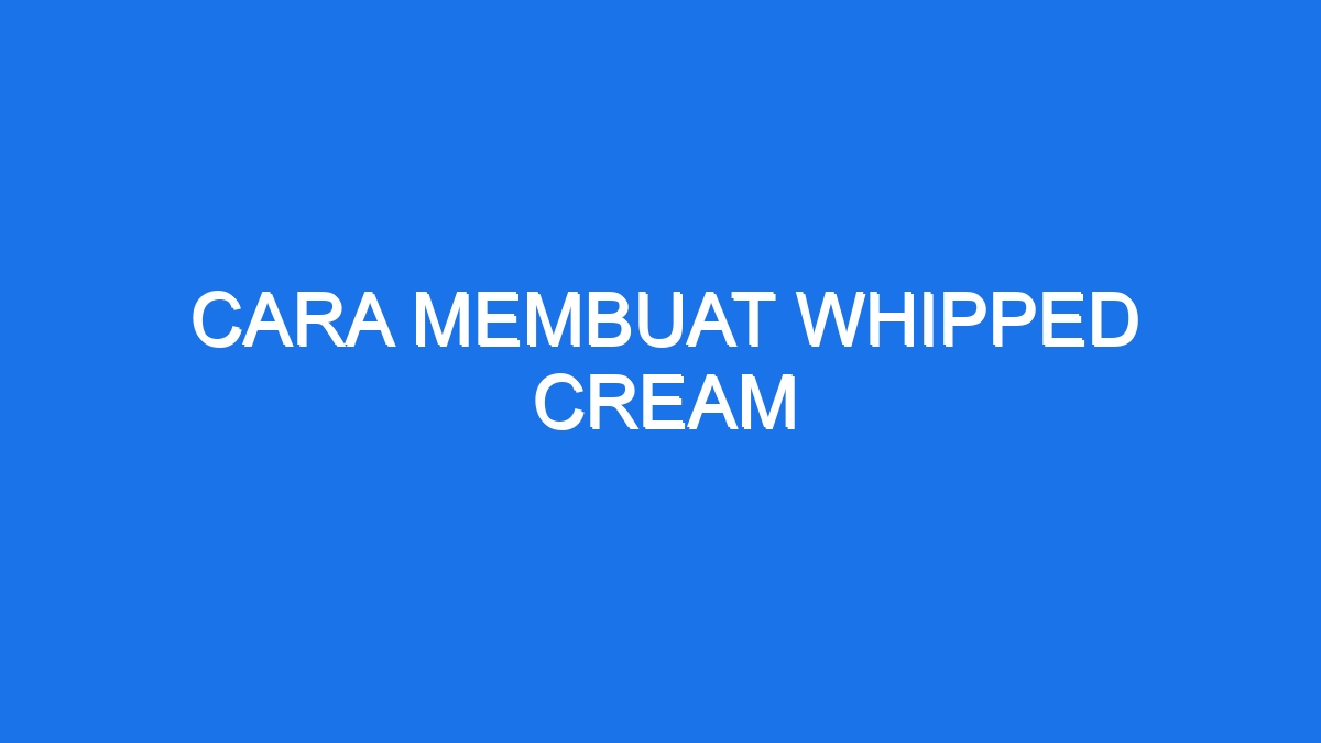 Cara Membuat Whipped Cream