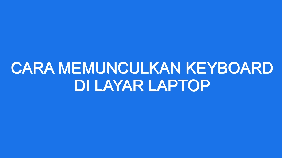 Cara Memunculkan Keyboard Di Layar Laptop