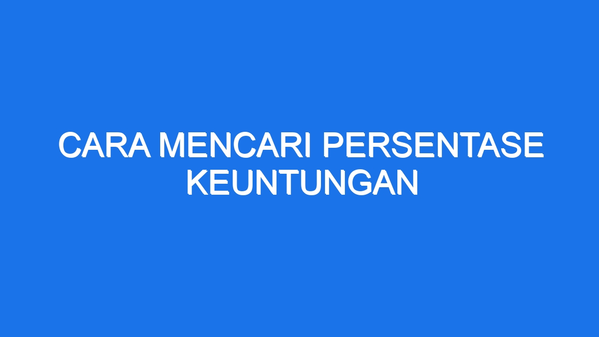 Cara Mencari Persentase Keuntungan