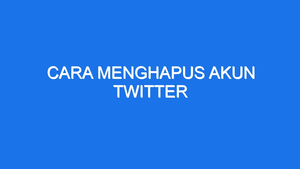 Cara Menghapus Akun Twitter