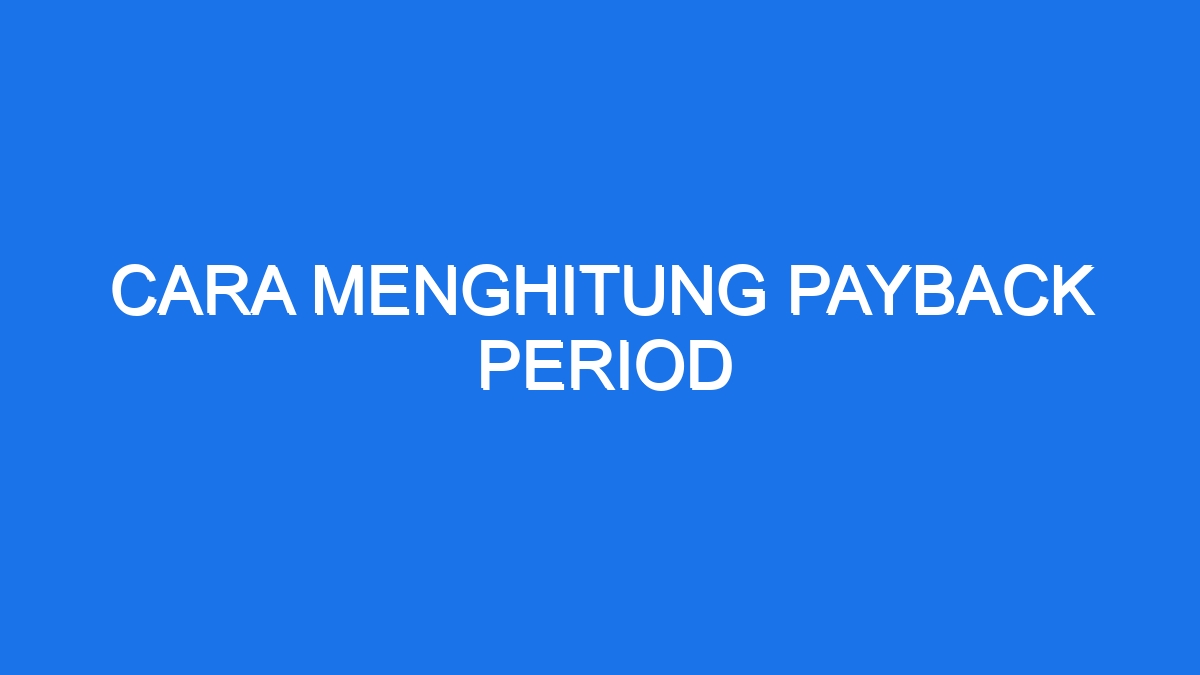 Cara Menghitung Payback Period