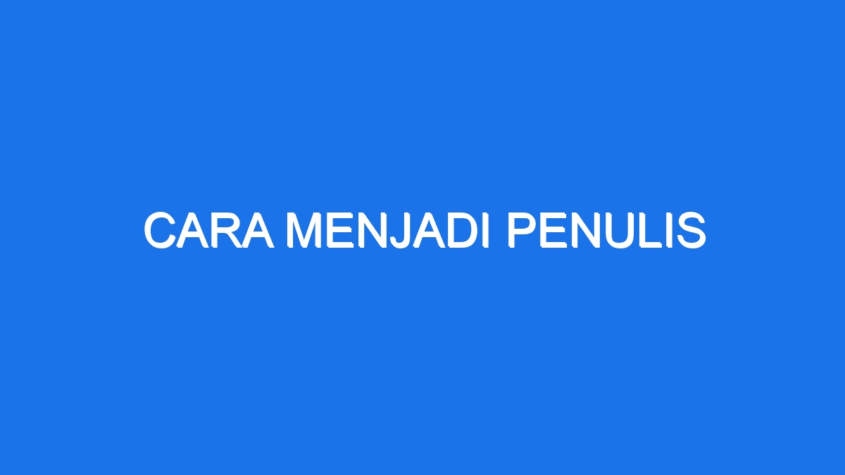 Cara Menjadi Penulis