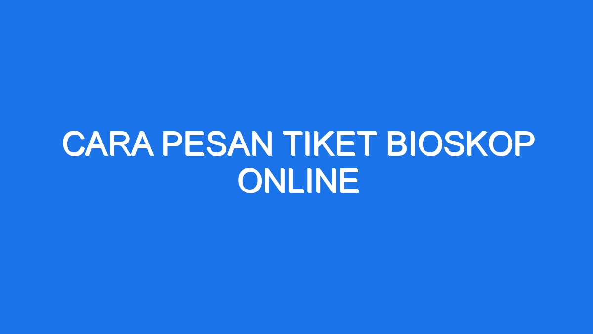 Cara Pesan Tiket Bioskop Online