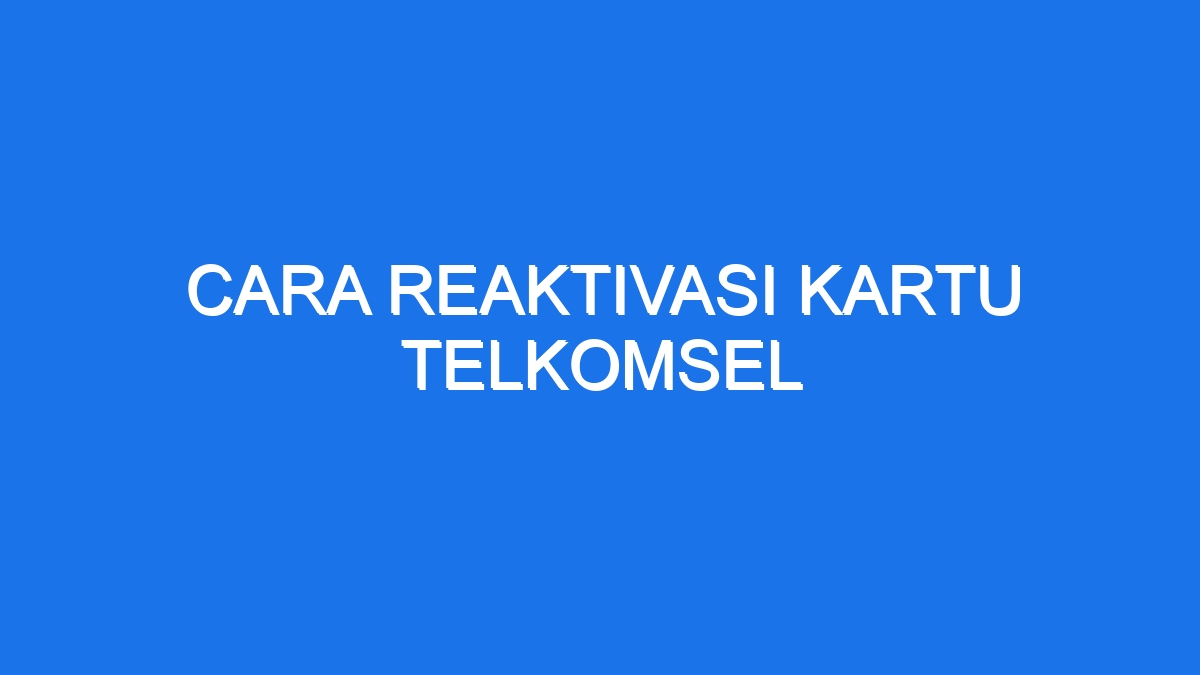 Cara Reaktivasi Kartu Telkomsel