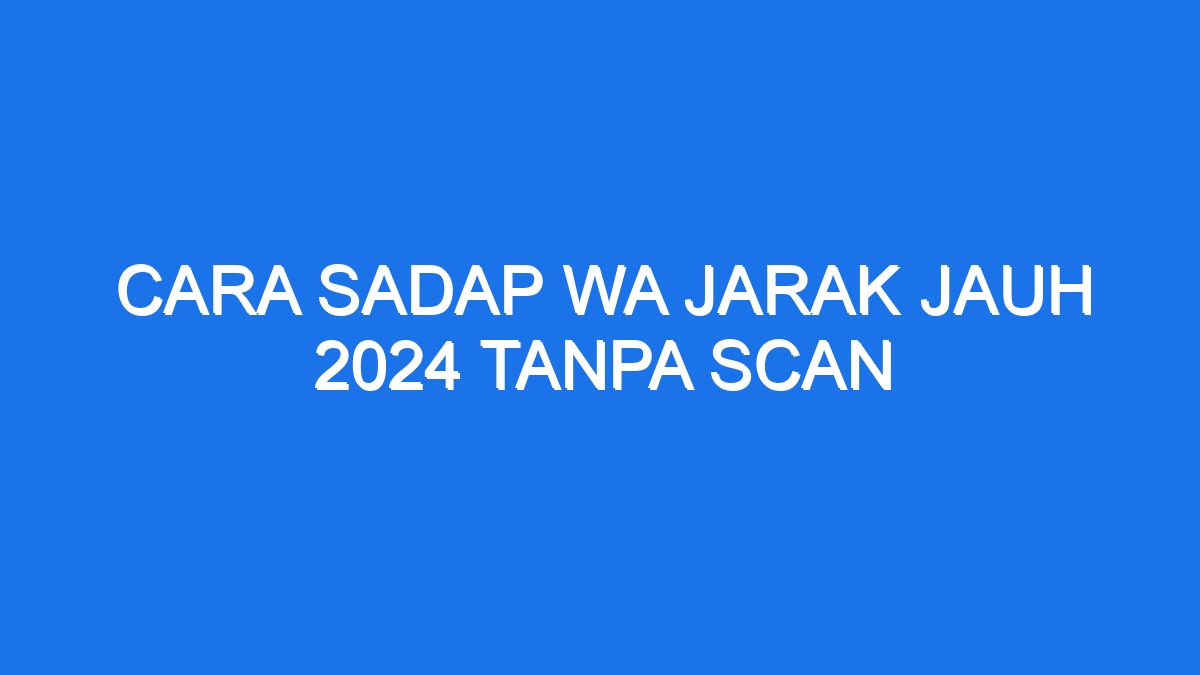 Cara Sadap Wa Jarak Jauh 2024 Tanpa Scan